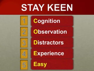 STAY KEEN
  Cognition
  Observation
  Distractors
  Experience
  Easy
 