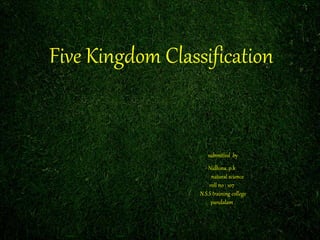 Five Kingdom Classification 
submitted by 
Nidhina .p.k 
natural science 
roll no : 107 
N.S.S training college 
pandalam . 
 