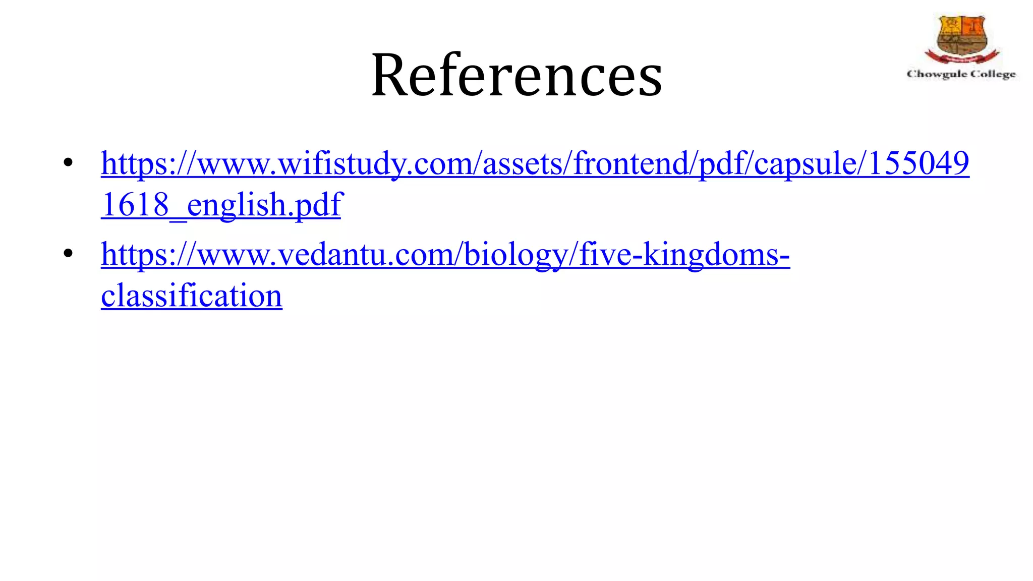 References
• https://www.wifistudy.com/assets/frontend/pdf/capsule/155049
1618_english.pdf
• https://www.vedantu.com/biology/five-kingdoms-
classification
 