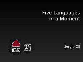 Five Languages
   in a Moment




        Sergio Gil
 