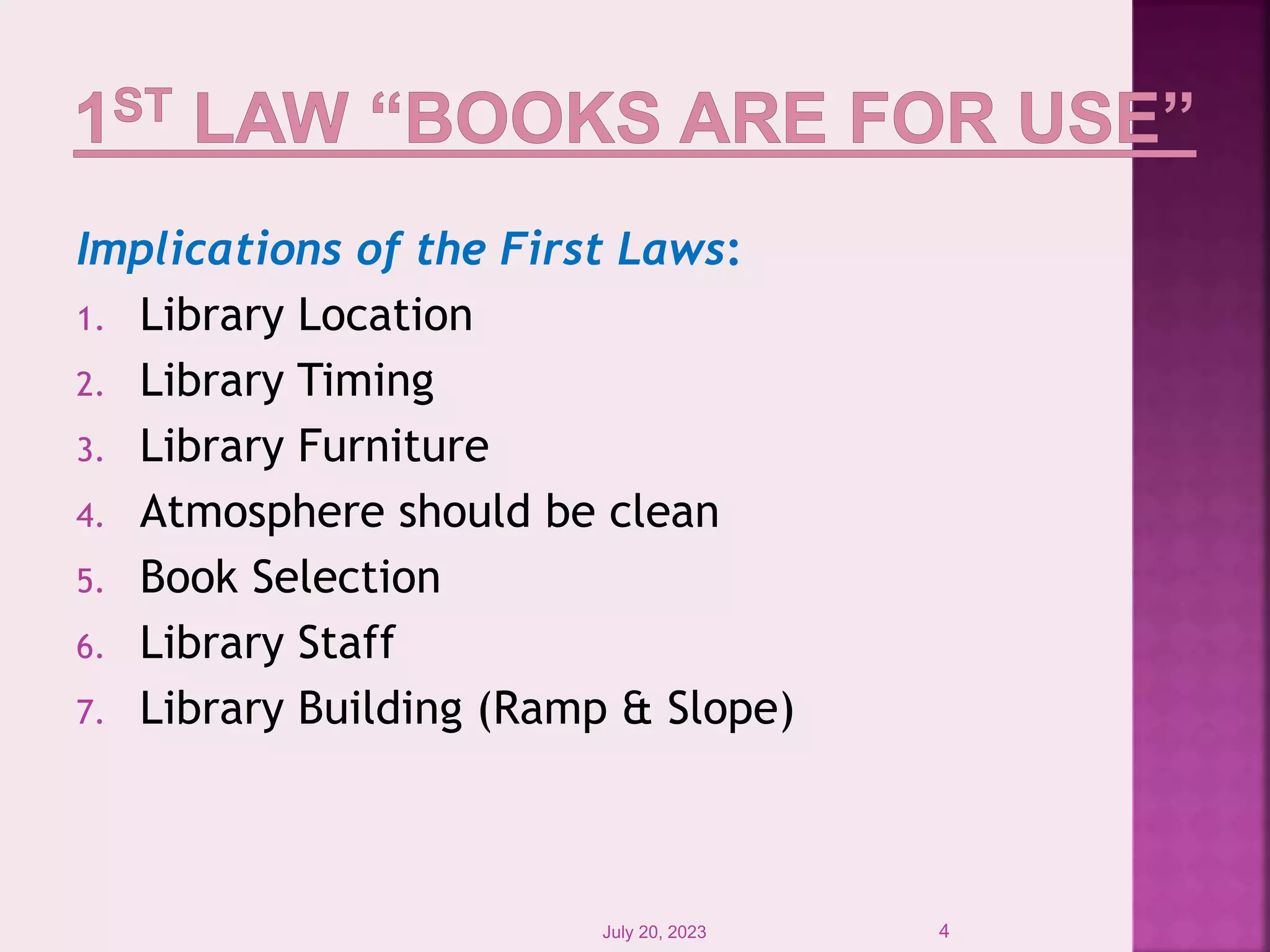 Implications of the First Laws:
1. Library Location
2. Library Timing
3. Library Furniture
4. Atmosphere should be clean
5. Book Selection
6. Library Staff
7. Library Building (Ramp & Slope)
July 20, 2023 4