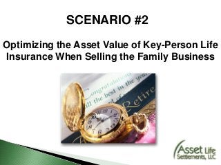 SCENARIO #2
Optimizing the Asset Value of Key-Person Life
Insurance When Selling the Family Business
 