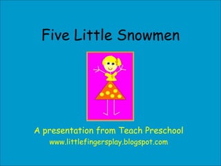 Five Little Snowmen A presentation from Teach Preschool www.littlefingersplay.blogspot.com 