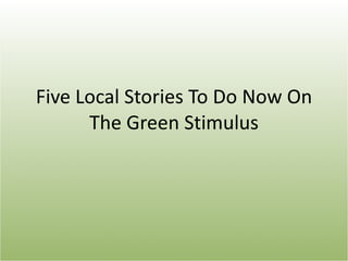 Five Local Stories To Do Now On The Green Stimulus 