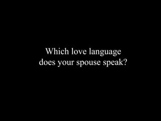 Which love language
does your spouse speak?
 
