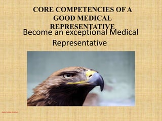 Become an exceptional Medical
Representative
CORE COMPETENCIES OF A
GOOD MEDICAL
REPRESENTATIVE
Abdul Hafeez Khokhar
 