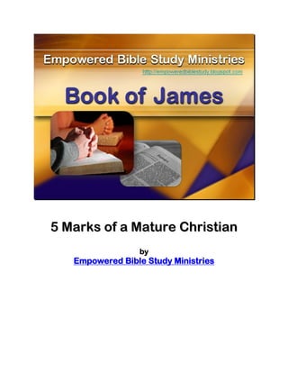 5 Marks of a Mature Christian
                  by
   Empowered Bible Study Ministries
 