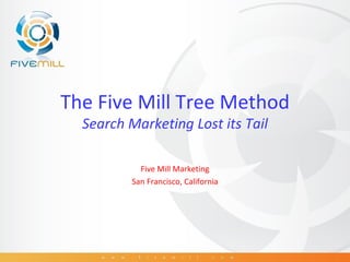 The Five Mill Tree Method Search Marketing Lost its Tail Five Mill Marketing San Francisco, California 
