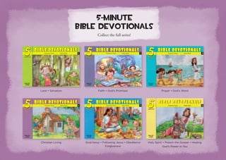 Love • Salvation
Christian Living
Faith • God’s Promises
God/Jesus • Following Jesus • Obedience
Forgiveness
Prayer • God’s Word
Holy Spirit • Preach the Gospel • Healing
God’s Power in You
Collect the full series!
5-MINUTE
BIBLE DEVOTIONALs
5
5 Katiuscia Giusti • Sabine Rich
feed my
lambs
bible devotionals
bible devotionals
minute
minute
5-minute
bible
devotionals
a u r o r a p r o d u c t i o n . c o m
A - E N - B C - D V - 0 4 5 - H
5
5
minute
minute
Katiuscia Giusti • Sabine Rich
IS B N 9 7 8 -3 -0 3 7 3 0 -6 3 8 -3
9 783037 306383
feed my
lambs
bible devotionals
bible devotionals
A six-book series of easy-to-use
picture devotional books that
connects Bible themes and verses
to teach Christian values to
children ages 3–6.
Each spread presents a Bible
verse with a little explanation on
the verse and how to practically
apply the Christian value or moral
lesson introduced. Children are
encouraged to explore the lesson
with a complementing action,
discussion question, or activity.
A wonderful Bible-based book
sure to win the hearts of
children and parents alike.
5-minute
bible
devotionals
5
5
5
5
a u r o r a p r o d u c t i o n . c o m
A - E N - B C - D V - 0 4 8 - H
feed my
lambs
bible devotionals
bible devotionals
IS B N 9 7 8 -3 -0 3 7 3 0 -6 4 1 -3
9 783037 306413
minute
minute
Katiuscia Giusti • Sabine Rich
A six-book series of easy-to-use
picture devotional books that
connects Bible themes and verses
to teach Christian values to
children ages 3–6.
Each spread presents a Bible
verse with a little explanation on
the verse and how to practically
apply the Christian value or moral
lesson introduced. Children are
encouraged to explore the lesson
with a complementing action,
discussion question, or activity.
A wonderful Bible-based book
sure to win the hearts of
children and parents alike.
5-minute
bible
devotionals
a u r o r a p r o d u c t i o n . c o m
A - E N - B C - D V - 0 4 6 - H
Katiuscia Giusti • Sabine Rich
5
5
feed my
lambs
bible devotionals
bible devotionals
5
5
minute
minute
IS B N 9 7 8 -3 -0 3 7 3 0 -6 3 9 -0
9 783037 306390
A six-book series of easy-to-use
picture devotional books that
connects Bible themes and verses
to teach Christian values to
children ages 3–6.
Each spread presents a Bible
verse with a little explanation on
the verse and how to practically
apply the Christian value or moral
lesson introduced. Children are
encouraged to explore the lesson
with a complementing action,
discussion question, or activity.
A wonderful Bible-based book
sure to win the hearts of
children and parents alike.
5-minute
bible
devotionals
5
5
5
5
5
5
a u r o r a p r o d u c t i o n . c o m
A - E N - B C - D V - 0 4 9 - H
feed my
lambs
bible devotionals
bible devotionals
IS B N 9 7 8 -3 -0 3 7 3 0 -6 4 2 -0
9 783037 306420
minute
minute
Katiuscia Giusti • Sabine Rich
Katiuscia Giusti • Sabine Rich
A six-book series of easy-to-use
picture devotional books that
connects Bible themes and verses
to teach Christian values to
children ages 3–6.
Each spread presents a Bible
verse with a little explanation on
the verse and how to practically
apply the Christian value or moral
lesson introduced. Children are
encouraged to explore the lesson
with a complementing action,
discussion question, or activity.
A wonderful Bible-based book
sure to win the hearts of
children and parents alike.
5-minute
bible
devotionals
feed my
lambs
5-minute
bible
devotionals
bible devotionals
bible devotionals
5
5
minute
minute
Katiuscia Giusti • Sabine Rich
 