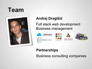 Team
       Andrej Dragišić
       Full stack web development
       Business strategy & modeling



       Partnerships
       Business consulting companies
 