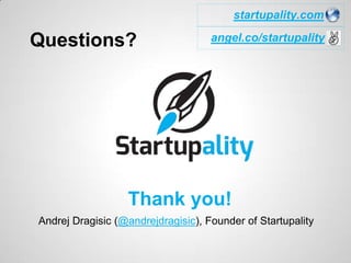 Questions?




         Thank you!
       www.startupality.com
 