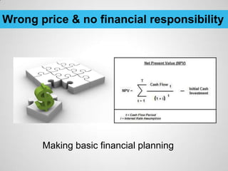 Wrong price & no financial responsibility




       Making basic financial planning
 