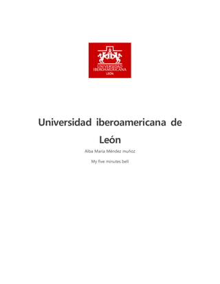 Universidad iberoamericana de
León
Alba María Méndez muñoz
My five minutes bell
 