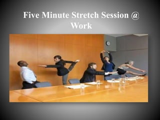 Five Minute Stretch Session @ 
Work 
 