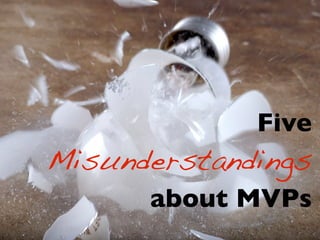 Five
Misunderstandings
about MVPs
 