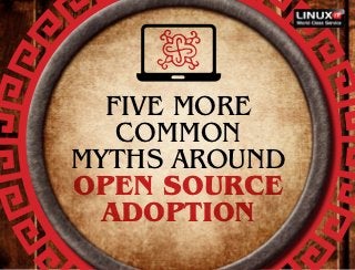 Five more
   common
myths around
Open Source
  adoption
 