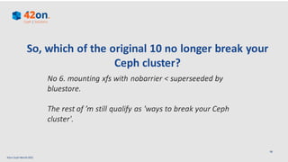 So, which of the original 10 no longer break your
Ceph cluster?
08
42on Ceph Month2021
 