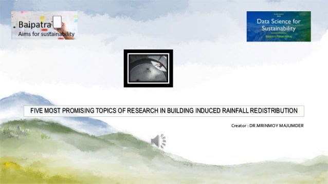 FIVE MOST PROMISING TOPICS OF RESEARCH IN BUILDING INDUCED RAINFALL REDISTRIBUTION
Creator : DR.MRINMOY MAJUMDER
 
