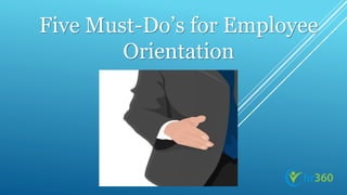 Five Must-Do’s for Employee
Orientation
 