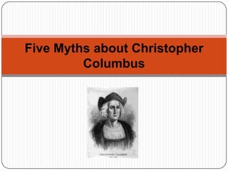 Five Myths about Christopher
Columbus
 