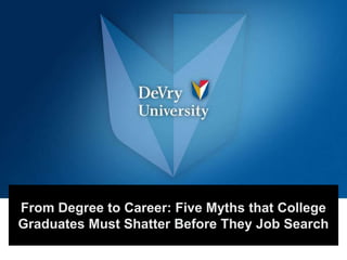 From Degree to Career: Five Myths that College Graduates Must Shatter Before They Job Search  