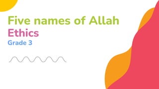 Five names of Allah
Ethics
Grade 3
 