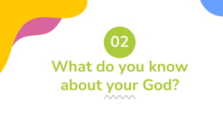 What do you know
about your God?
02
 