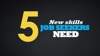 New skills
JOB SEEKERS
NEED
 