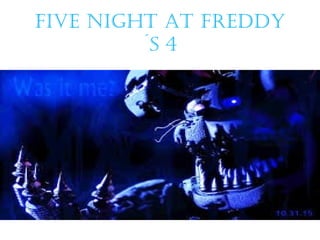 Five night at Freddy
´s 4
 