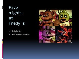Five
nights
at
fredy`s
 Edição #1
 Por Rafael Queiroz
 
