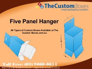 Five Panel Hanger
All Types of Custom Boxes Available at The
Custom Boxes.com.au
Toll Free: (03) 9088-0854
https://www.thecustomboxes.com.au/ | support@thecustomboxes.com.au
 