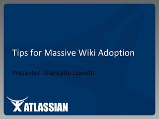 Tips for Massive Wiki Adoption Presenter: Giancarlo Lionetti 