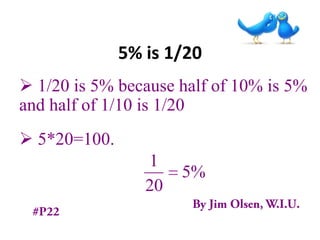 5% is 1/20
 1/20 is 5% because half of 10% is 5%
and half of 1/10 is 1/20
 5*20=100.
1
20

5%

 