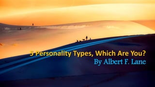 5 Personality Types, Which Are You?
By Albert F. Lane
 