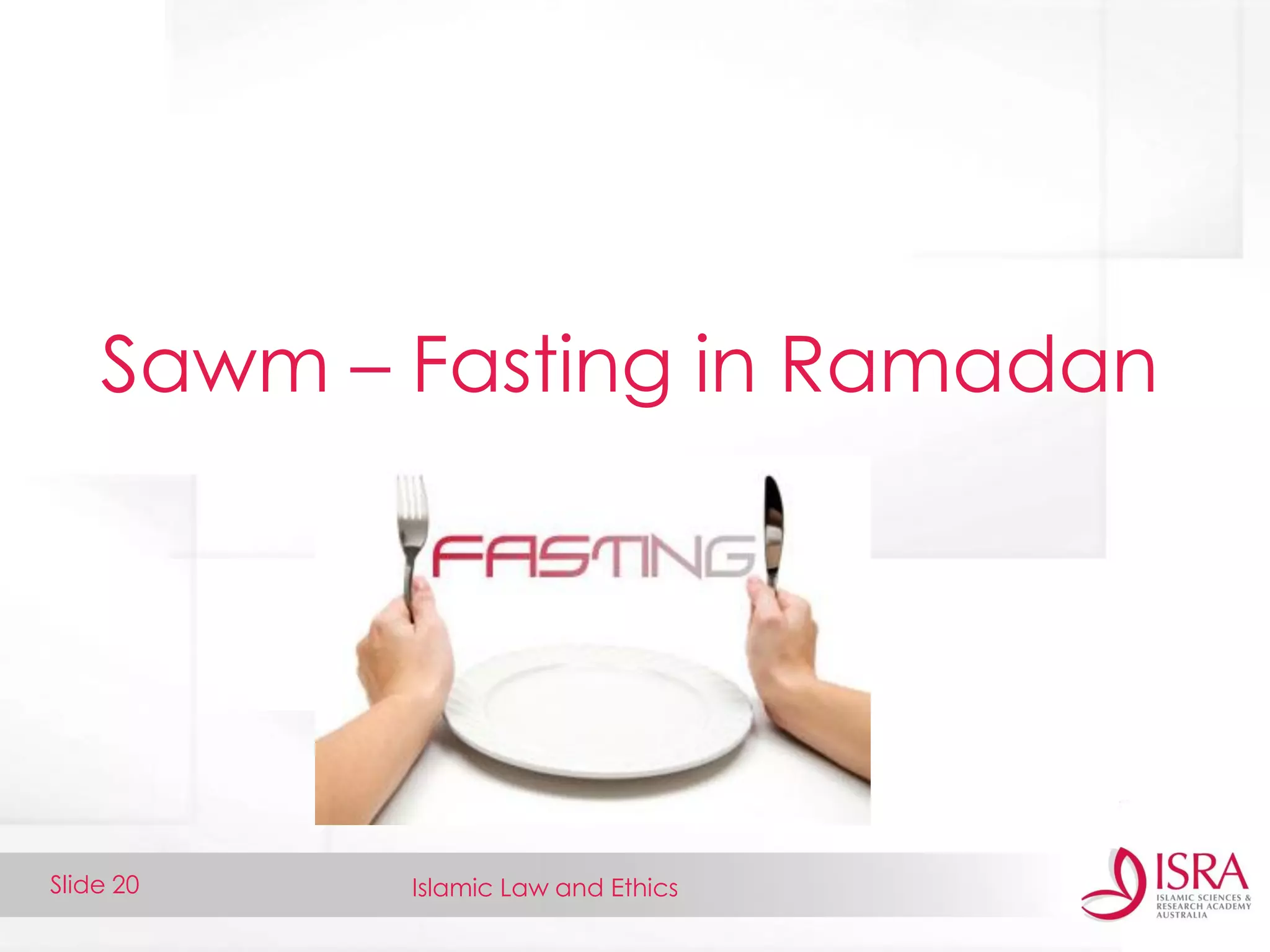 Islamic Law and EthicsSlide 20
Sawm – Fasting in Ramadan
 