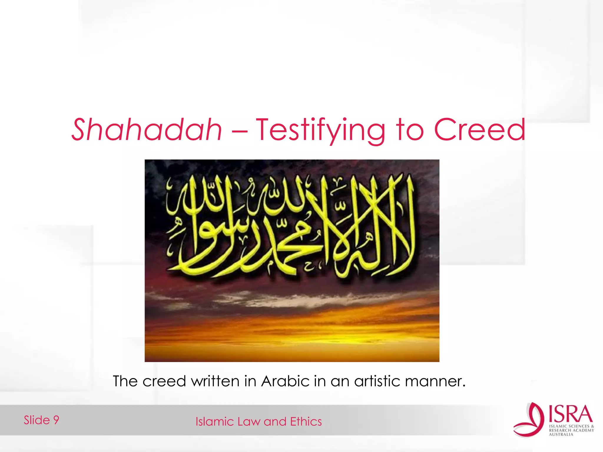 Islamic Law and EthicsSlide 9
Shahadah – Testifying to Creed
The creed written in Arabic in an artistic manner.
 