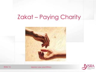 Islamic Law and Ethics 
Slide 16 
Zakat – Paying Charity  