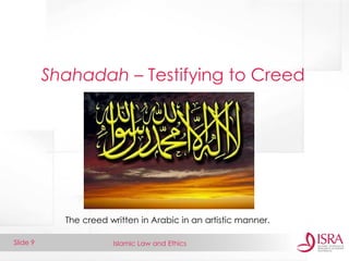 Islamic Law and Ethics 
Slide 9 
Shahadah – Testifying to Creed 
The creed written in Arabic in an artistic manner.  