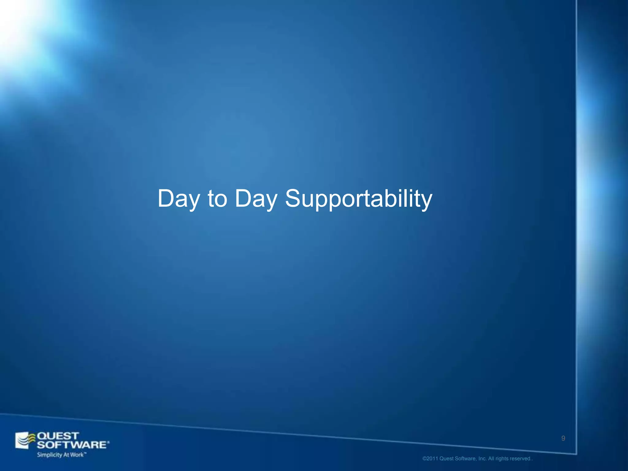 Day to Day Supportability




                                                                           9

                        ©2011 Quest Software, Inc. All rights reserved..
 