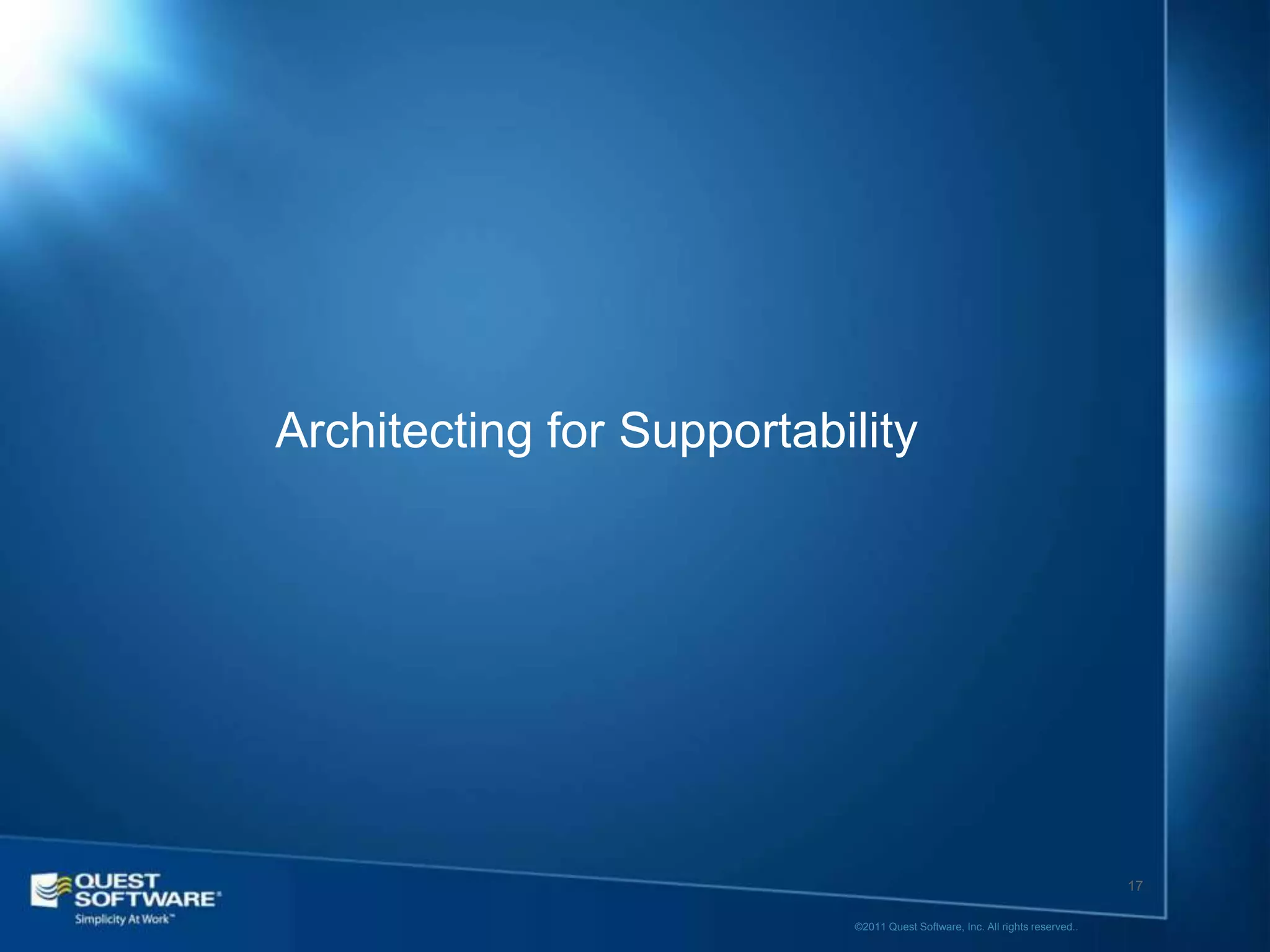 Architecting for Supportability




                                                                              17

                           ©2011 Quest Software, Inc. All rights reserved..
 
