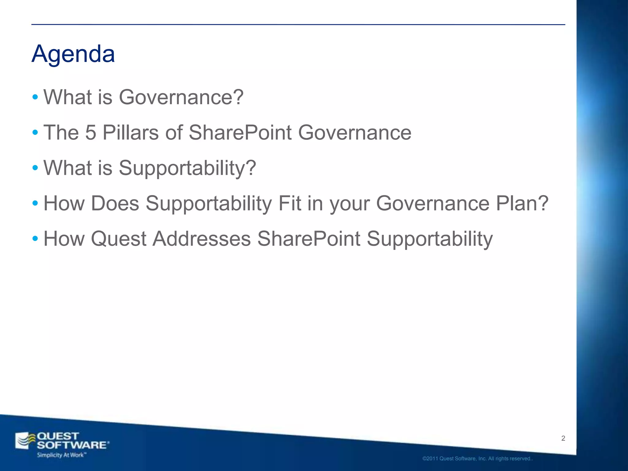 Agenda
• What is Governance?
• The 5 Pillars of SharePoint Governance
• What is Supportability?
• How Does Supportability Fit in your Governance Plan?
• How Quest Addresses SharePoint Supportability




                                                                                              2

                                           ©2011 Quest Software, Inc. All rights reserved..
 