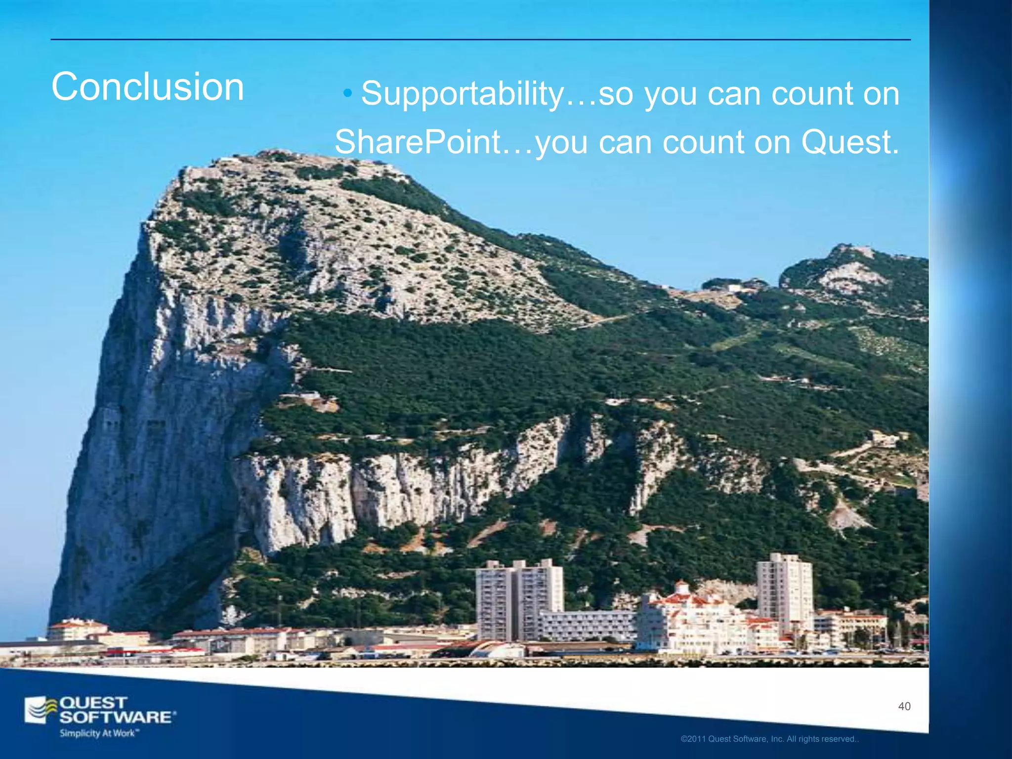 Conclusion   • Supportability…so you can count on
             SharePoint…you can count on Quest.




                                                                                      40

                                   ©2011 Quest Software, Inc. All rights reserved..
 