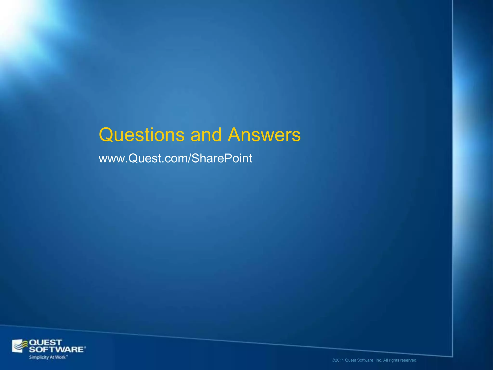 Questions and Answers
www.Quest.com/SharePoint




                           ©2011 Quest Software, Inc. All rights reserved..
 