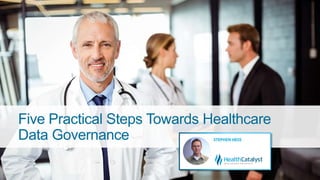 Five Practical Steps Towards Healthcare
Data Governance
 