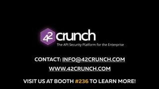 CONTACT: INFO@42CRUNCH.COM
WWW.42CRUNCH.COM
The API Security Platform for the Enterprise
 