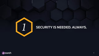7
SECURITY IS NEEDED. ALWAYS.
1
 