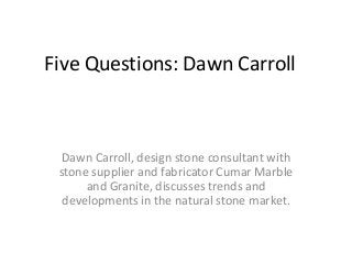 Five Questions: Dawn Carroll
Dawn Carroll, design stone consultant with
stone supplier and fabricator Cumar Marble
and Granite, discusses trends and
developments in the natural stone market.
 