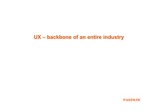 UX – backbone of an entire industry
 