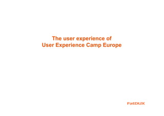 The user experience of
User Experience Camp Europe
 