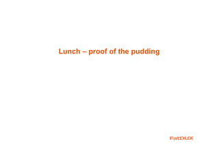 Lunch – proof of the pudding
 